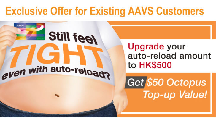 Upgrade your auto-reload amount to HK$500 get $50 Octopus Top-up Value, click here to learn more